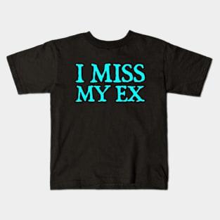 I Miss My Ex Kids T-Shirt